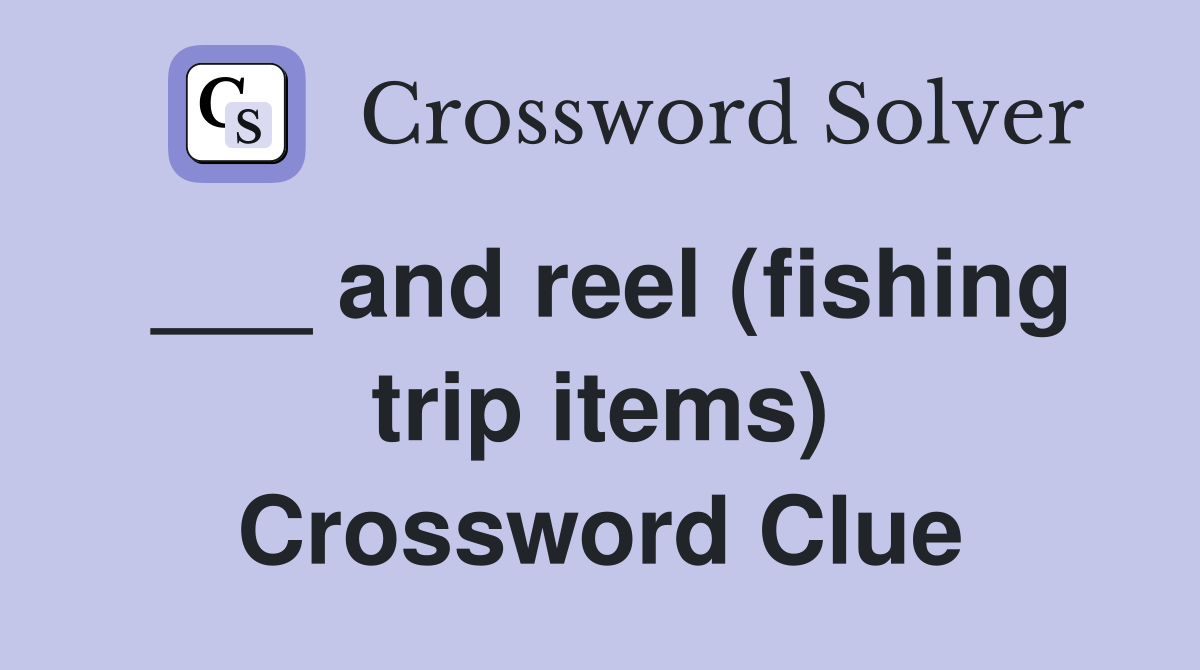 and reel (fishing trip items) Crossword Clue Answers Crossword Solver